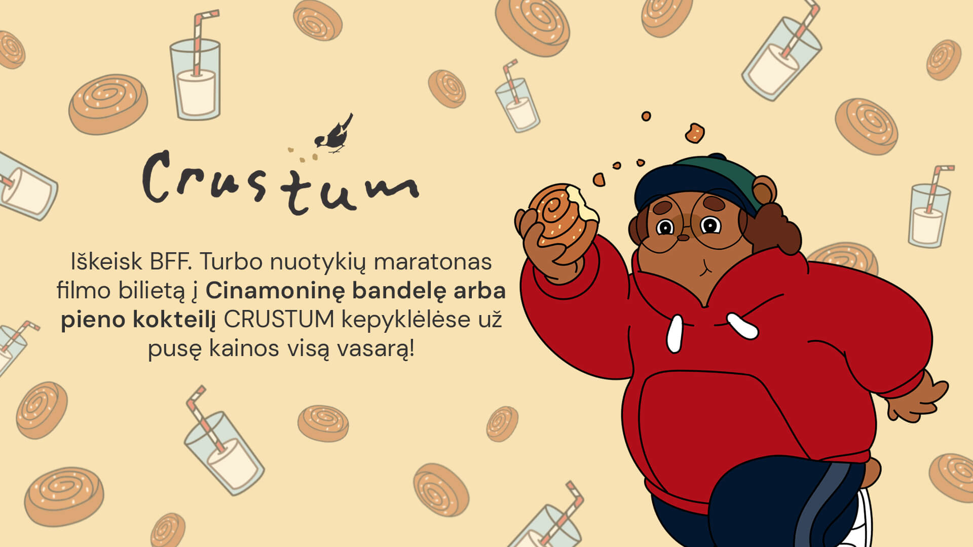 Iškeisk BFF Turbo nuotykių maratono filmo bilietą į Cinamoninę bandelę arba pieno kokteilį CRUSTUM kepyklėlėse už pusę kainos visą vasarą!